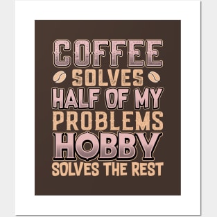 Coffee Solves Half of My Problems Hobby Solves the Rest Posters and Art